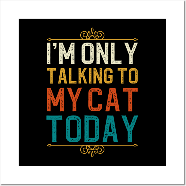 I'm Only Talking To My Cat Today Wall Art by DragonTees